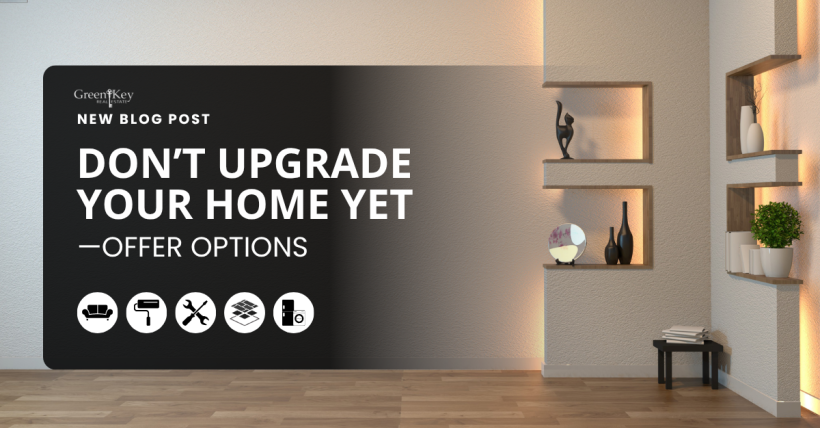 Don’t Upgrade Your Home Yet—Offer Options Instead
